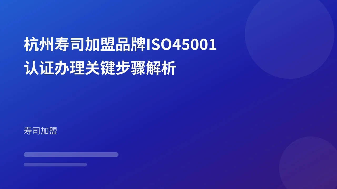 杭州寿司加盟品牌ISO45001认证办理关键步骤解析